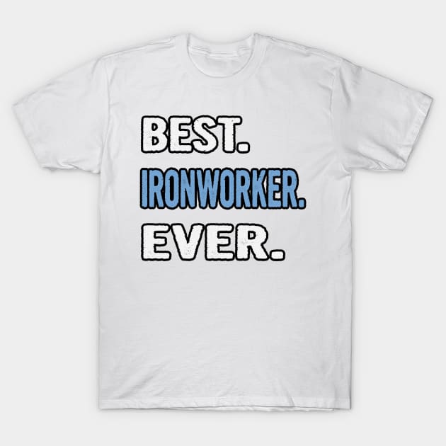 Best. Ironworker. Ever. - Birthday Gift Idea T-Shirt by divawaddle